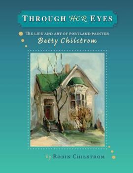 Paperback Through Her Eyes: The Life and Art of Portland Painter, Betty Chilstrom Book