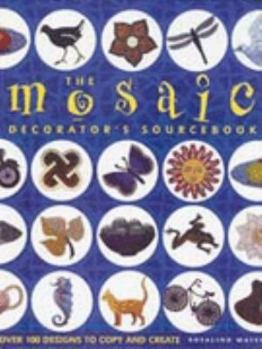 Paperback The Mosaic Decorator's Sourcebook: Over 100 Designs to Copy and Create Book