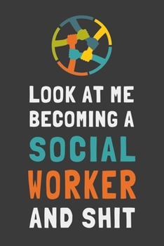 Look At Me Becoming a Social Worker and Shit: Funny Social Worker Journal Lined Notebook Gift