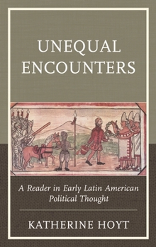 Hardcover Unequal Encounters: A Reader in Early Latin American Political Thought Book