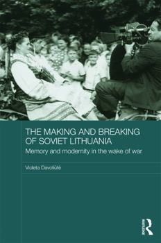 Hardcover The Making and Breaking of Soviet Lithuania: Memory and Modernity in the Wake of War Book