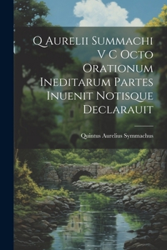 Paperback Q Aurelii Summachi V C Octo Orationum Ineditarum Partes Inuenit Notisque Declarauit [Latin] Book