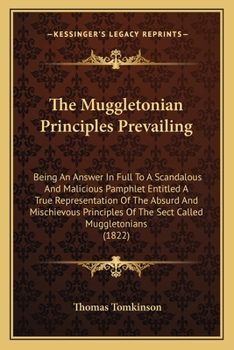 Paperback The Muggletonian Principles Prevailing: Being An Answer In Full To A Scandalous And Malicious Pamphlet Entitled A True Representation Of The Absurd An Book