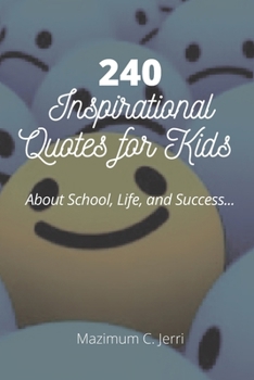 240 Inspirational Quotes for Kids: About School, Life, and Success...
