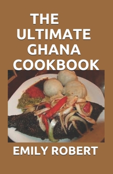 Paperback The Ultimate Ghana Cookbook: All You Need To Know About Ghana Including Fresh And Healthy Recipes Book