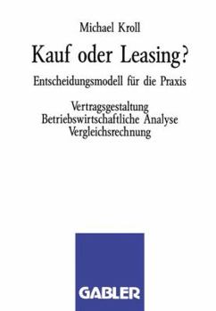 Paperback Kauf Oder Leasing?: Entscheidungsmodell Für Die Praxis. Vertragsgestaltung Betriebswirtschaftliche Analyse Vergleichsrechnung [German] Book