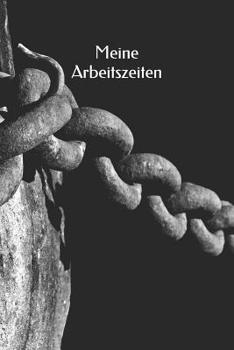 Meine Arbeitszeiten: Stundenzettel -  Dokumentation von Arbeitszeiten -  Stundennachweis (German Edition)