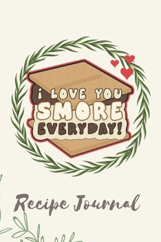 I Love You Smore Everyday Recipe Journal: 6 x 9 Inches 100 Pages Blank Recipe Notebook