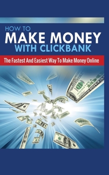 Paperback How to Make Money with Clickbank: The Fastest and Easiest Way to Make Money Online Book