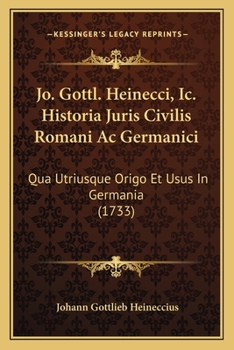 Paperback Jo. Gottl. Heinecci, Ic. Historia Juris Civilis Romani Ac Germanici: Qua Utriusque Origo Et Usus In Germania (1733) [Latin] Book