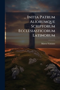 Paperback ... Initia Patrum Aliorumque Scriptorum Ecclesiasticorum Latinorum: Ex Mignei Patrologia Et Ex Compluribus Aliis Libris Conlegit Ac Litterarum Ordine [Latin] Book
