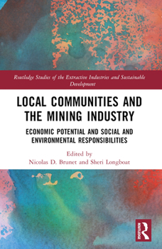 Local Communities and the Mining Industry: Economic Potential and Social and Environmental Responsibilities (Routledge Studies of the Extractive Industries and Sustainable Development)