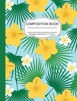 Paperback Composition Book: Hawaii Yellow Hibiscus Wide Ruled Paper Lined Notebook Journal for Women Students Homeschool Office Teacher 7.5 x 9.25 Book