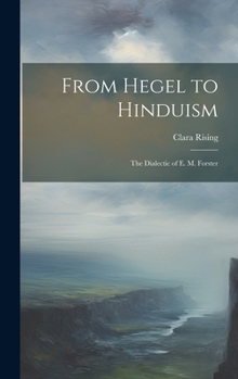 Hardcover From Hegel to Hinduism: The Dialectic of E. M. Forster Book