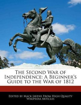 The Second War of Independence : A Beginner's Guide to the War Of 1812