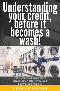 Paperback Understanding your credit before it becomes a wash!: Learn about your credit and how you can fix it. Book