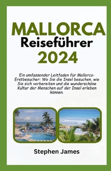Paperback MALLORCA Reiseführer 2024: Ein umfassender Leitfaden für Mallorca-Erstbesucher: Wo Sie die Insel besuchen, wie Sie sich vorbereiten und die wunde [German] Book