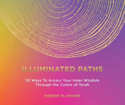 Misc. Illuminated Paths: 52 Ways to Access Your Inner Wisdom Through the Colors of Torah Book