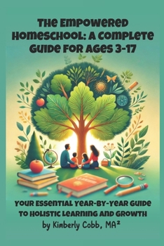 Paperback The Empowered Homeschool: A Complete Guide for Ages 3-17: Your Essential Year-by-Year Guide to Holistic Learning and Growth Book