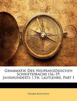 Paperback Grammatik Der Neufranzosischen Schriftsprache (16.-19. Jahrhundert): I.Th. Lautlehre, Part 1 [German] Book