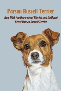 Paperback Parson Russell Terrier: How Well You Know about Playful and Itelligent Breed Parson Russell Terrier: Parson Russell Terrier Full Profile, Hist Book