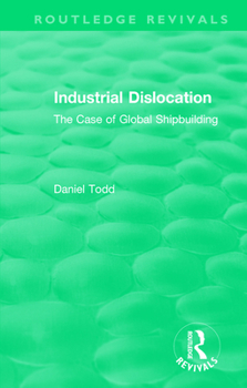Paperback Routledge Revivals: Industrial Dislocation (1991): The Case of Global Shipbuilding Book