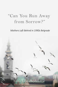 "can You Run Away from Sorrow?": Mothers Left Behind in 1990s Belgrade - Book  of the New Anthropologies of Europe
