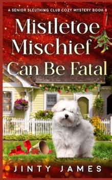 Mistletoe Mischief Can Be Fatal: A Senior Sleuthing Club Cozy Mystery – Book 8