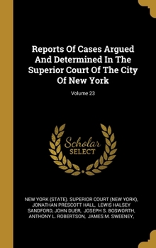 Reports Of Cases Argued And Determined In The Superior Court Of The City Of New York; Volume 23