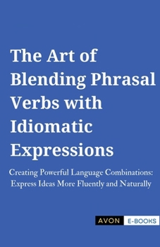 Paperback The Art of Blending Phrasal Verbs with Idiomatic Expressions Book