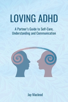 Paperback Loving ADHD: A Partner's Guide to Self-Care, Understanding and Communication Book