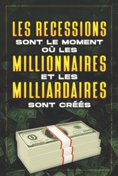 Paperback Les Récessions Sont Le Moment Où Les Millionnaires Et Les Milliardaires Sont Créés [French] Book