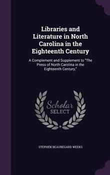 Hardcover Libraries and Literature in North Carolina in the Eighteenth Century: A Complement and Supplement to "The Press of North Carolina in the Eighteenth Ce Book