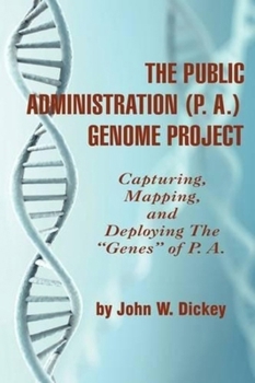 Paperback The Public Administration (P.A.) Genome Project: Capturing, Mapping, and Deploying the Genes of P. A. Book
