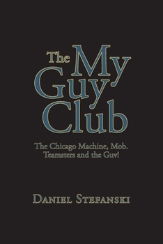 Paperback The My Guy Club: The Chicago Machine, Mob. Teamsters and the Guv! Book