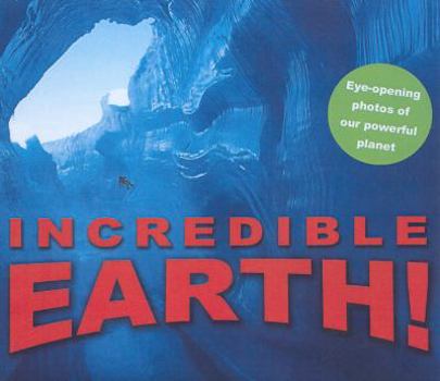 Hardcover Incredible Earth!: Eye-Opening Photos of Our Powerful Planet Book