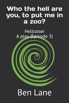 Paperback Who the hell are you, to put me in a zoo?: Hellraiser - a play, Episode 3 Book