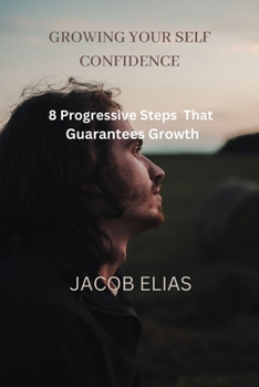 Paperback Growing Your Self Confidence: 8 Progressive Steps That Guarantees Growth Book