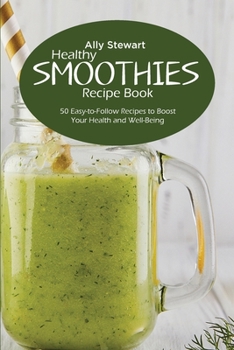 Paperback Healthy Smoothie Recipe Book: 50 Easy-to-Follow Recipes to Boost Your Health and Well-Being Book