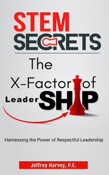 STEM Secrets The X-Factor of Leadership: Harnessing the Power of Respectful Leadership