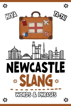 Newcastle Slang Words & Phrases: A Pocket Guide to Geordie Dialect - Your Essential Illustrated Dictionary for Fun Learning of the Most Commonly Used ... in Newcastle Slang- Funny Humorous Gift Idea