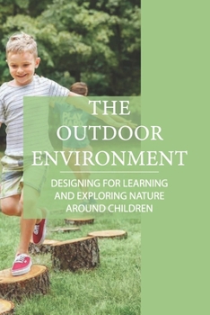 Paperback The Outdoor Environment: Designing For Learning And Exploring Nature Around Children: Outdoor Environment Important For Children'S Learning Book