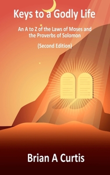 Hardcover Keys to a Godly Life: An A to Z of the Laws of Moses and the Proverbs of Solomon Book