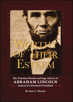 Hardcover Worthy of Their Esteem: The Timeless Words and Sage Advice of Abraham Lincoln Book