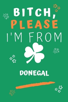 Paperback Bitch Please I'm From Donegal: Perfect Gag Gift For Someone From Donegal! - Blank Lined Notebook Journal - 120 Pages 6 x 9 Format - Office - Gift- Book