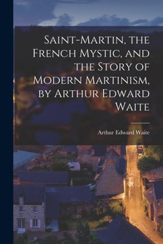 Paperback Saint-Martin, the French Mystic, and the Story of Modern Martinism, by Arthur Edward Waite Book