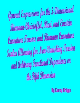 Paperback General Expressions for the 5-Dimensional Riemann-Christoffel, Ricci, and Einstein Curvature Tensors and Riemann Curvature Scalar Allowing for Non-Van Book