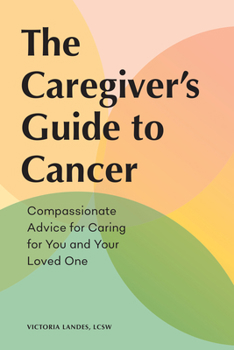 Paperback The Caregiver's Guide to Cancer: Compassionate Advice for Caring for You and Your Loved One Book