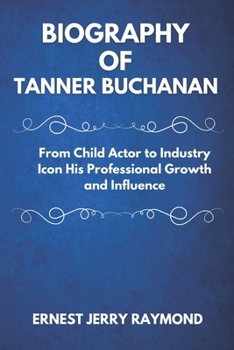Paperback Biography of Tanner Buchanan: From Child Actor to Industry Icon His Professional Growth and Influence Book