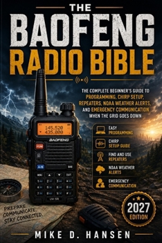 The Baofeng Radio Bible: The Complete Beginner's Guide to Programming, CHIRP Setup, Repeaters, Antennas, NOAA Weather Alerts, and Emergency ... UV-5R Plus, BF-F8HP, GT-3 and Related Models